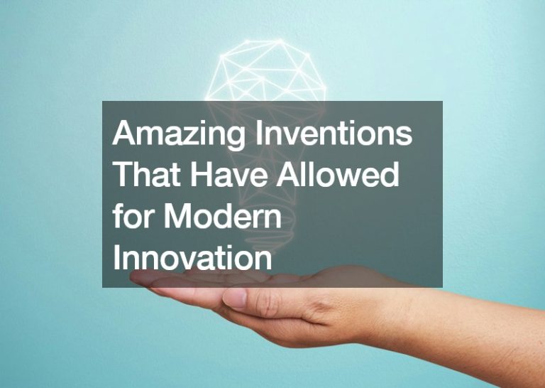 Amazing Inventions That Have Allowed for Modern Innovation